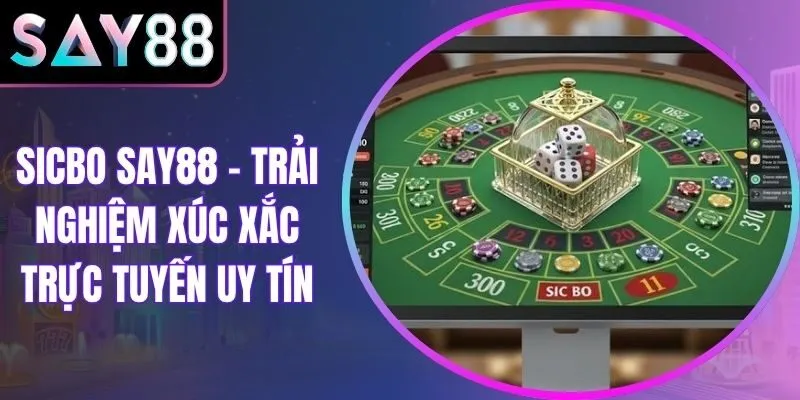 Sicbo Say88 - Trải Nghiệm Xúc Xắc Trực Tuyến Uy Tín